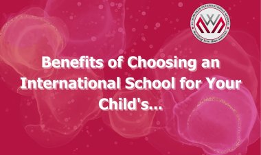 Benefits of Choosing an International School for Your Child's Education