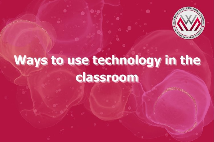 Ways to use technology in the classroom - Almawakeb School